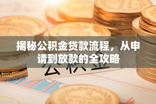巍山揭秘公积金贷款流程，从申请到放款的全攻略