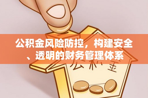 巍山公积金风险防控，构建安全、透明的财务管理体系