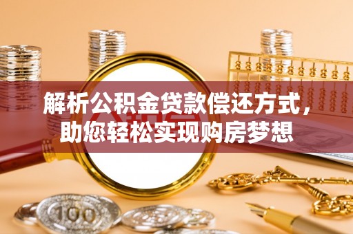巍山解析公积金贷款偿还方式，助您轻松实现购房梦想