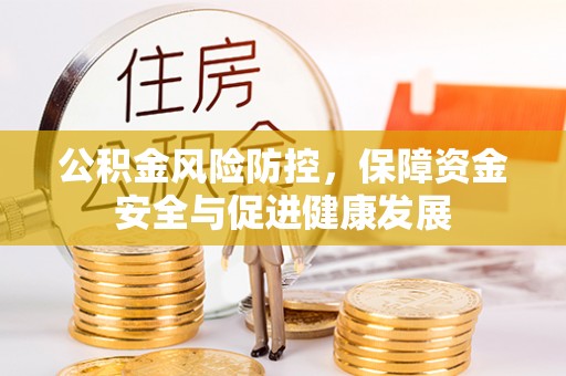 巍山公积金风险防控，保障资金安全与促进健康发展