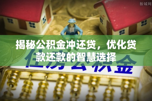 巍山揭秘公积金冲还贷，优化贷款还款的智慧选择
