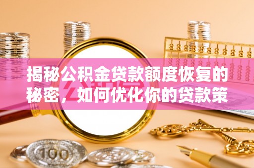 巍山揭秘公积金贷款额度恢复的秘密，如何优化你的贷款策略
