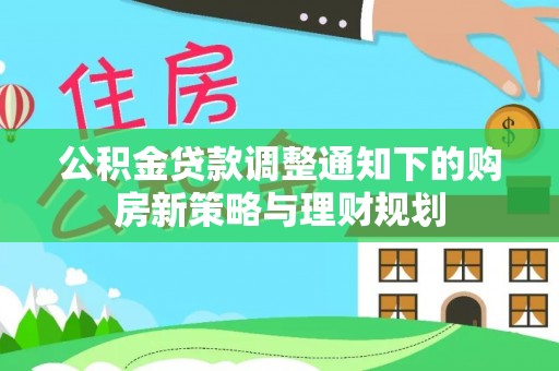 巍山公积金贷款调整通知下的购房新策略与理财规划