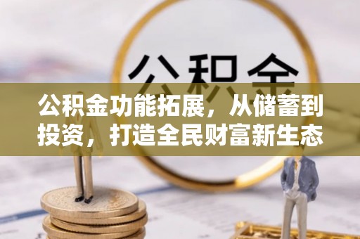 巍山公积金功能拓展，从储蓄到投资，打造全民财富新生态