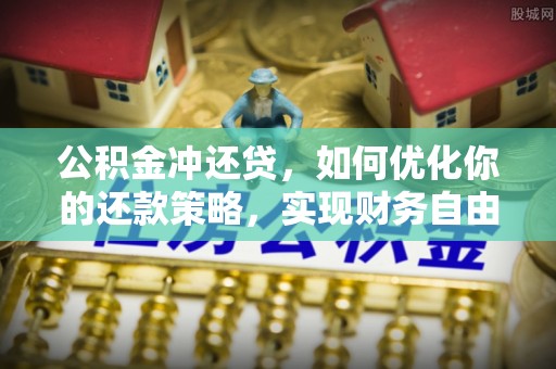 巍山公积金冲还贷，如何优化你的还款策略，实现财务自由？