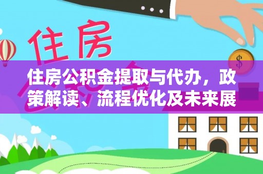 巍山住房公积金提取与代办，政策解读、流程优化及未来展望