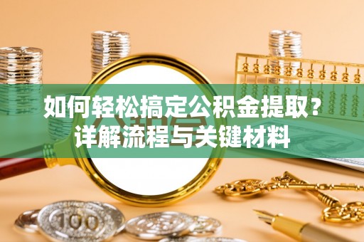 巍山如何轻松搞定公积金提取？详解流程与关键材料