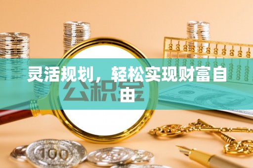 巍山灵活规划，轻松实现财富自由