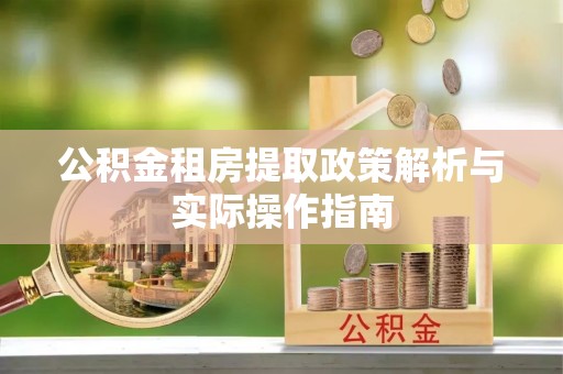 巍山公积金租房提取政策解析与实际操作指南