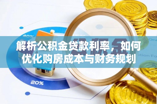 巍山解析公积金贷款利率，如何优化购房成本与财务规划