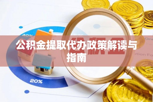 巍山公积金提取代办政策解读与指南