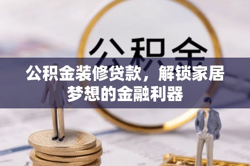 巍山公积金装修贷款，解锁家居梦想的金融利器