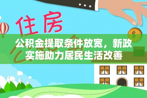 巍山公积金提取条件放宽，新政实施助力居民生活改善