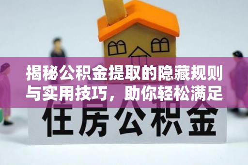 巍山揭秘公积金提取的隐藏规则与实用技巧，助你轻松满足 公积金提取条件