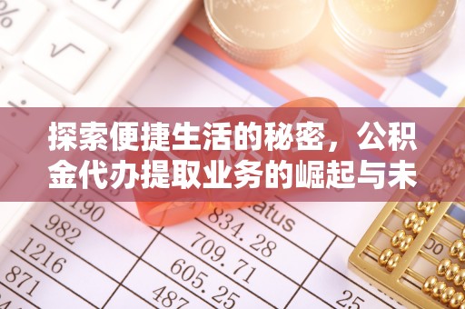 巍山探索便捷生活的秘密，公积金代办提取业务的崛起与未来发展