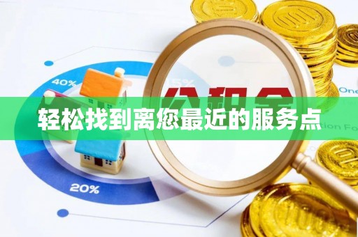 巍山轻松找到离您最近的服务点