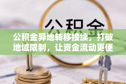 巍山公积金异地转移接续，打破地域限制，让资金流动更便捷