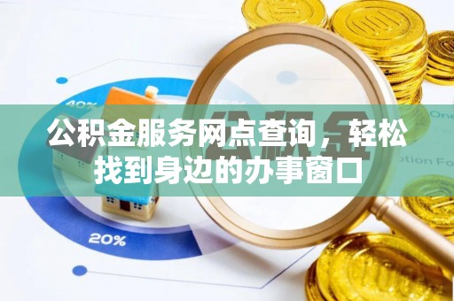 巍山公积金服务网点查询，轻松找到身边的办事窗口